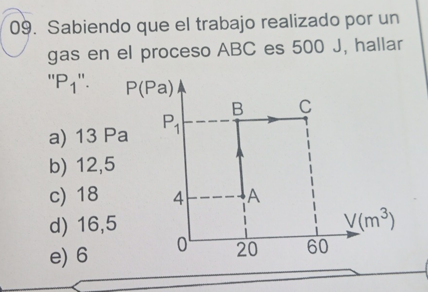 Sabiendo que el trabajo realizado por un
gas en el proceso ABC es 500 J, hallar
''P_1''.
a) 13 P
b) 12,5
c) 18
d) 16,5
e) 6