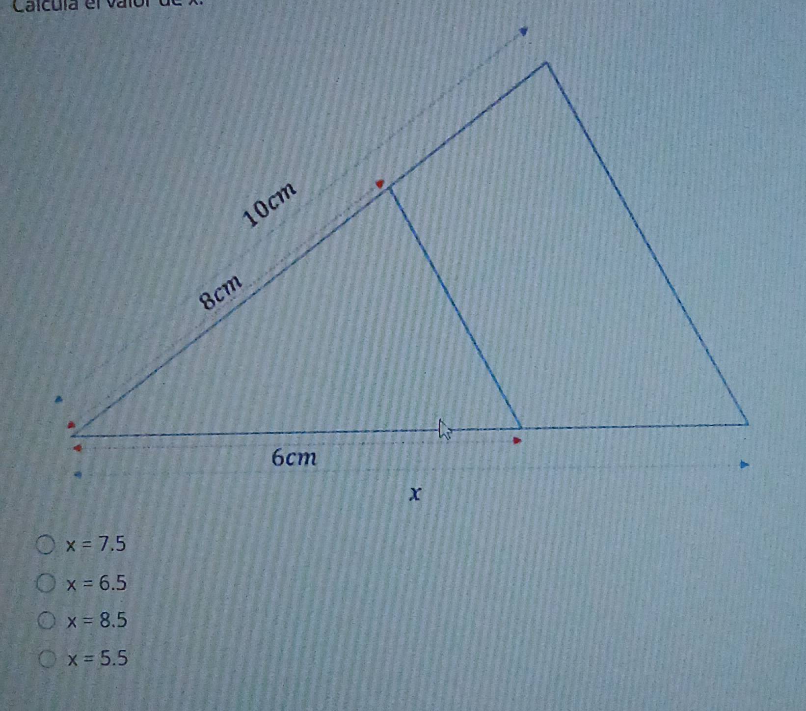 Calcuía el valo
x=6.5
x=8.5
x=5.5