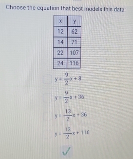 Choose the equation that best models this data:
y= 9/2 x+8
y= 9/2 x+36
y= 13/2 x+36
y= 13/2 x+116