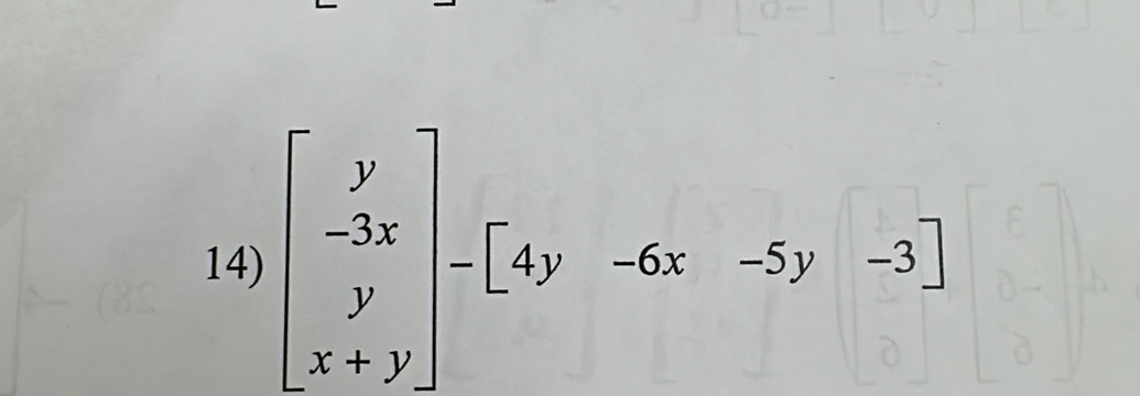 beginbmatrix y -3x y x+yendbmatrix -beginbmatrix 4y&-6x&-5y&-3endbmatrix