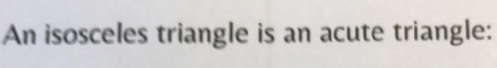 An isosceles triangle is an acute triangle: