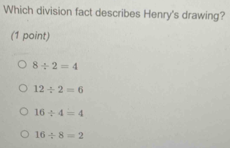 Which division fact describes Henry's drawing?
(1 point)
8/ 2=4
12/ 2=6
16/ 4=4
16/ 8=2