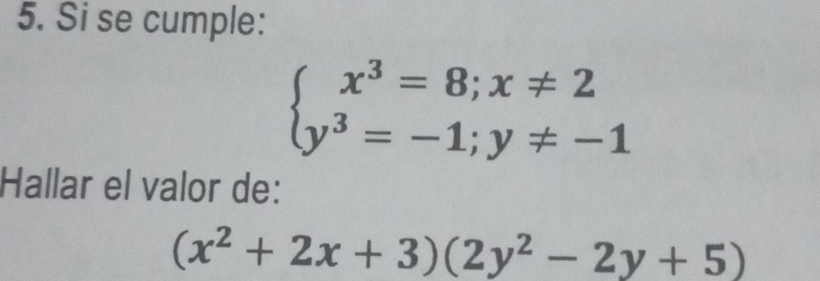 Si se cumple:
beginarrayl x^3=8;x!= 2 y^3=-1;y!= -1endarray.
Hallar el valor de:
(x^2+2x+3)(2y^2-2y+5)