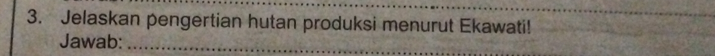 Jelaskan pengertian hutan produksi menurut Ekawati! 
Jawab:_