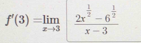 f'(3)=limlimits _xto 3|frac 2x^(frac 1)2-6^(frac 1)2x-3