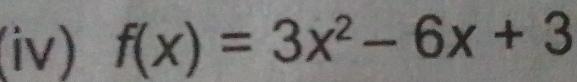 (iv) f(x)=3x^2-6x+3