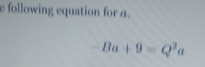 following equation for a.
-Ba+9=Q^2a