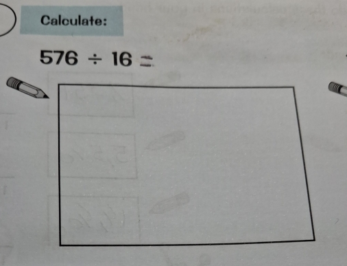 Calculate:
576/ 16