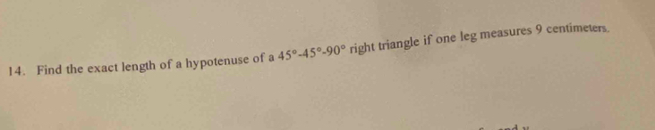 Find the exact length of a hypotenuse of a 45°-45°-90° right triangle if one leg measures 9 centimeters.