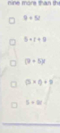 nine more than th
9+5i
5· r+9
(9+5)!
(5* 6)+9
5+9i