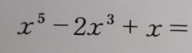 x^5-2x^3+x=