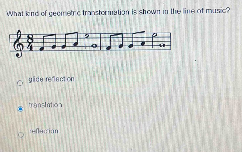 What kind of geometric transformation is shown in the line of music?
glide reflection
translation
reflection