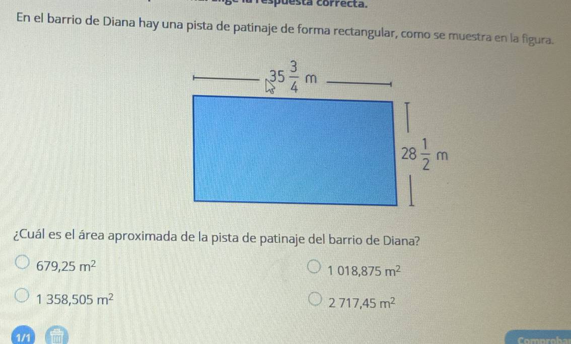 spuesta correcta.
En el barrio de Diana hay una pista de patinaje de forma rectangular, como se muestra en la figura.
¿Cuál es el área aproximada de la pista de patinaje del barrio de Diana?
679,25m^2
1018,875m^2
1358,505m^2
2717,45m^2
1/1