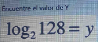 Encuentre el valor de Y
log _2128=y