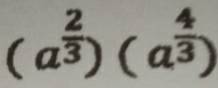 (a^(frac 2)3)(a^(frac 4)3)