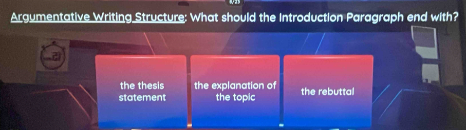 Argumentative Writing Structure: What should the Introduction Paragraph end with?
the thesis the explanation of
statement the topic the rebuttal