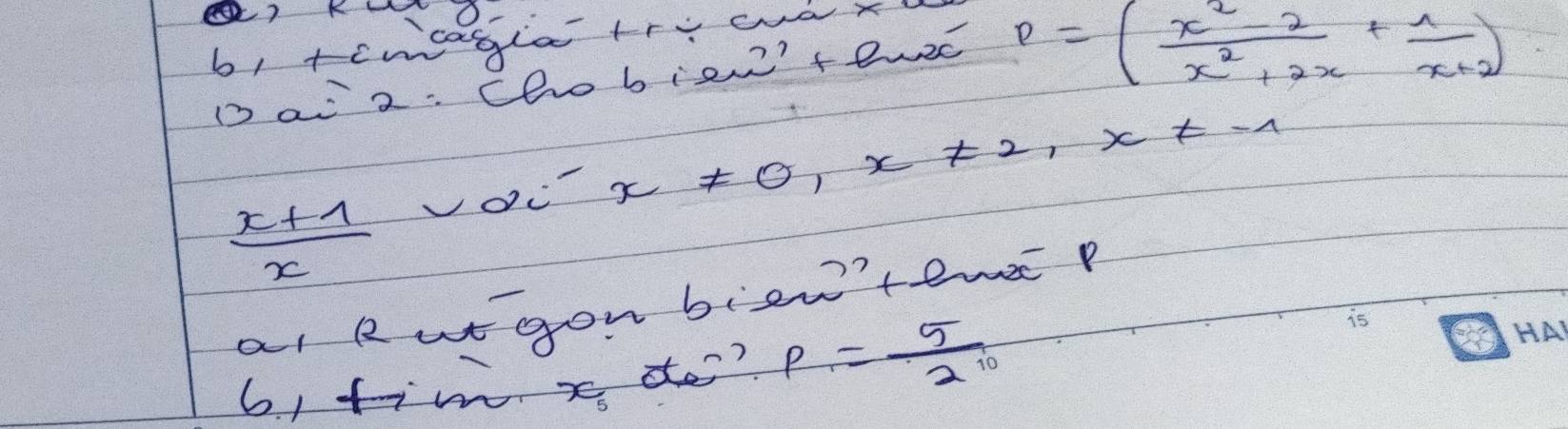 b, tcmagia trwax 
D ai 2: Cho bien'tewc
P=( (x^2-2)/x^2+2x + 1/x+2 )
x!= 0, x!= 2, x!= -1
 (x+1)/x  voc? 
al Rut gon bien'temeP 
6, fim x de? P= 5/210 