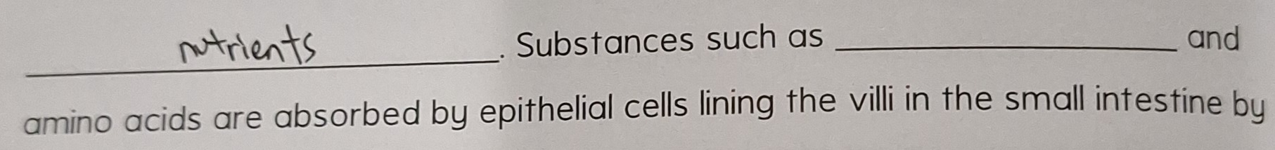 Substances such as _and 
_ 
amino acids are absorbed by epithelial cells lining the villi in the small intestine by