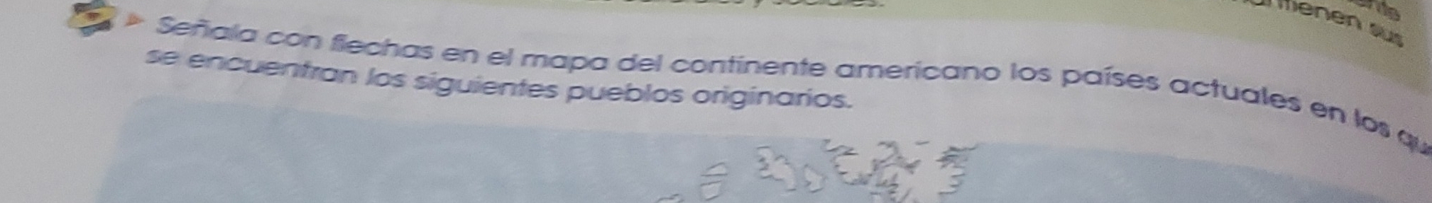 Tenen su 
* Señala con flechas en el mapa del continente americano los países actuales en los qu 
se encuentran los siguientes pueblos originarios.