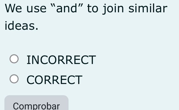 We use “and” to join similar
ideas.
INCORRECT
CORRECT
Comprobar