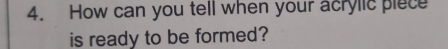 How can you tell when your acrylic piece 
is ready to be formed?
