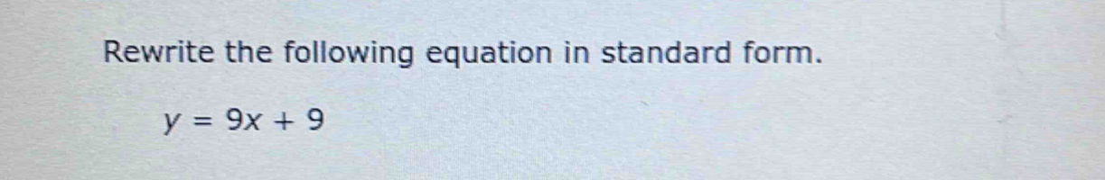 Rewrite the following equation in standard form.
y=9x+9