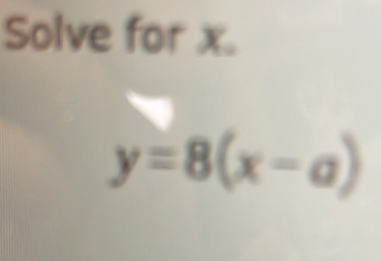 Solve for x.
y=8(x-a)