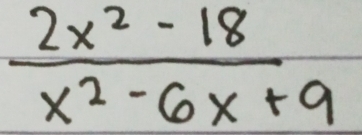  (2x^2-18)/x^2-6x+9 