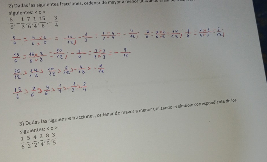 Dadas las siguientes fracciones, ordenar de mayor a menor utilizanas el 
siguientes: o
 5/6 , - 1/3 ,  7/6 ,  1/4 ,  15/6 , - 3/4 
3) Dadas las siguientes fracciones, ordenar de mayor a menor utilizando el símbolo correspondiente de los 
siguientes: <0</tex>
 1/6 ,  5/2 ,  4/2 ,  3/4 ,  8/5 ,  3/5 