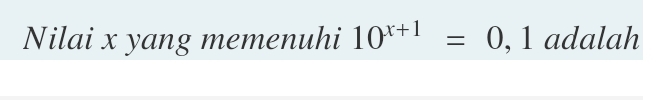 Nilai x yang memenuhi 10^(x+1)=0 , 1 adalah