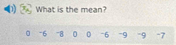 What is the mean?
0 ~6 -8 0 0 -6 -9 -9 -7