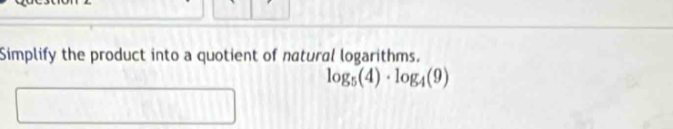 Simplify the product into a quotient of natural logarithms.
log _5(4)· log _4(9)