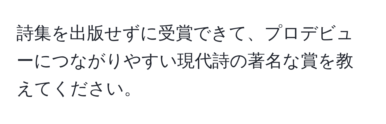 詩集を出版せずに受賞できて、プロデビューにつながりやすい現代詩の著名な賞を教えてください。