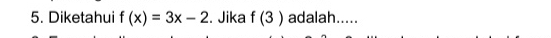 Diketahui f(x)=3x-2. Jika f(3) adalah.....