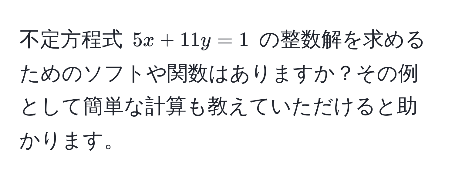 不定方程式 $5x + 11y = 1$ の整数解を求めるためのソフトや関数はありますか？その例として簡単な計算も教えていただけると助かります。