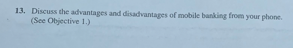 Discuss the advantages and disadvantages of mobile banking from your phone. 
(See Objective 1.)