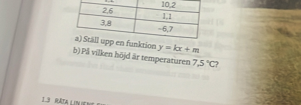 funktion y=kx+m
b) På vilken höjd är temperaturen 7,5°C 2 
1.3 Räta LiNieN