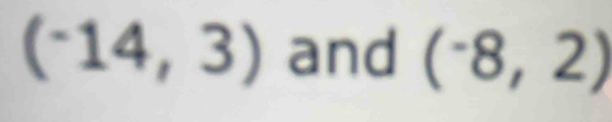 (^-14,3) and (^-8,2)