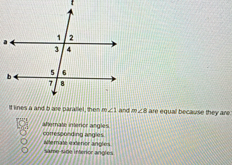 and m∠ 8 are equal because they are:
alternate interior angles.
corresponding angles.
alternate exterior angles.
same-side interior angles.