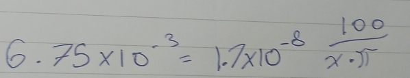 75* 10^(-3)=1.7* 10^(-8) 100/x· π  