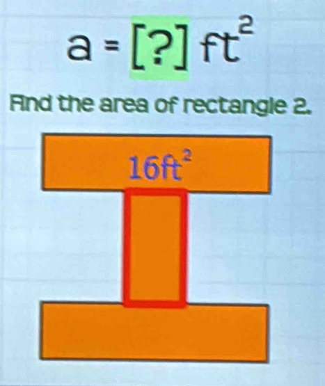 a=[?]ft^2
And the area of rectangle 2.