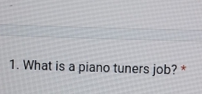 What is a piano tuners job? *