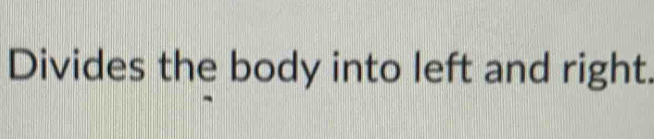 Divides the body into left and right.