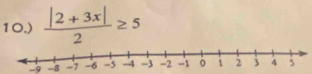 10.)  (|2+3x|)/2 ≥ 5
-9 -8