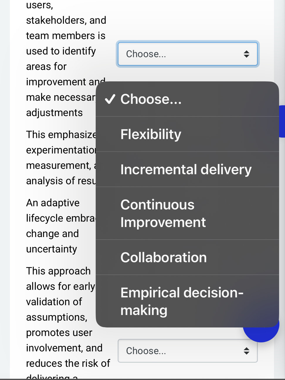 users,
stakeholders, and
team members is
used to identify Choose...
areas for
improvement an
make necessar Choose...
adjustments
This emphasize Flexibility
experimentation
measurement, Incremental delivery
analysis of resu
An adaptive Continuous
lifecycle embra Improvement
change and
uncertainty
Collaboration
This approach
allows for early Empirical decision-
validation of
assumptions,
making
promotes user
involvement, and Choose...
reduces the risk of