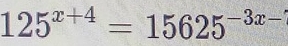 125^(x+4)=15625^(-3x-)