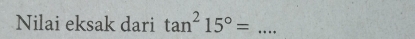 Nilai eksak dari tan^215°= _