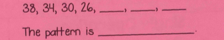 38, 34, 30, 26, _ ) _)_ 
The pattern is _.