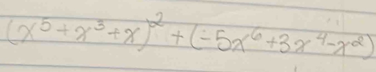 (x^5+x^3+x)^2+(-5x^6+3x^4-x^2)