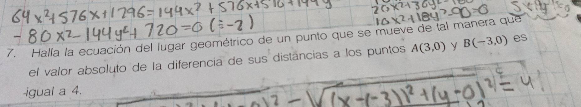 Halla la ecuación del lugar geométrico de un punto que se mueve de tal manera que 
el valor absoluto de la diferencia de sus distancias a los puntos A(3,0) y B(-3,0) es 
-igual a 4.